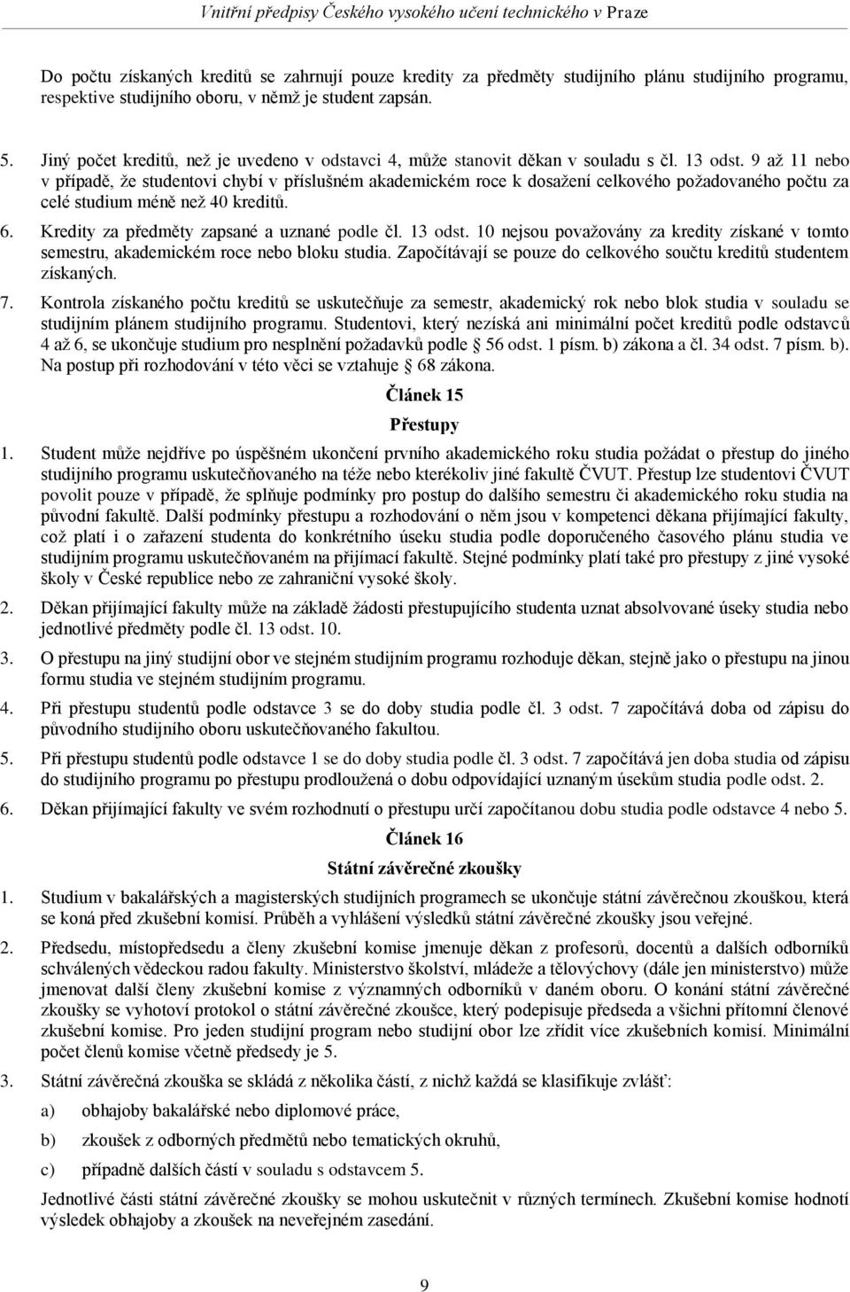 9 až 11 nebo v případě, že studentovi chybí v příslušném akademickém roce k dosažení celkového požadovaného počtu za celé studium méně než 40 kreditů. 6. Kredity za předměty zapsané a uznané podle čl.