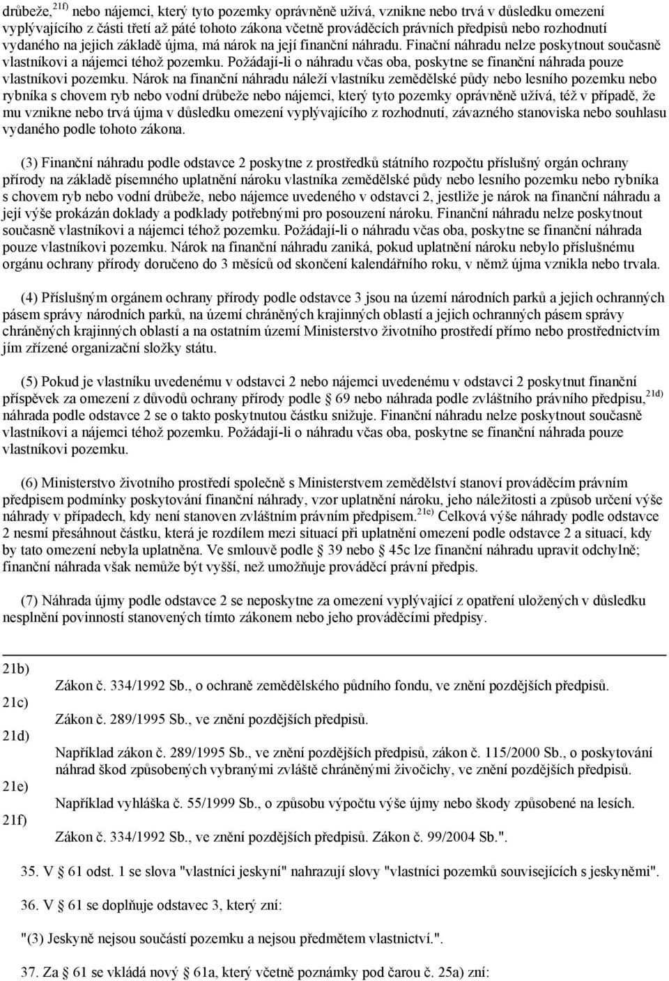 Požádají-li o náhradu včas oba, poskytne se finanční náhrada pouze vlastníkovi pozemku.