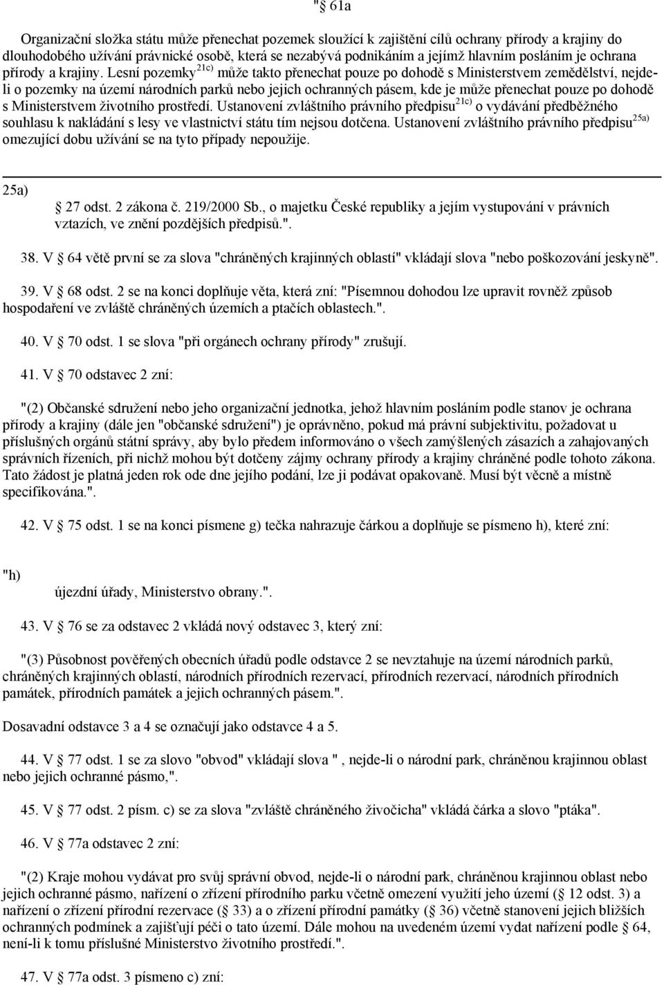 Lesní pozemky 21c) může takto přenechat pouze po dohodě s Ministerstvem zemědělství, nejdeli o pozemky na území národních parků nebo jejich ochranných pásem, kde je může přenechat pouze po dohodě s