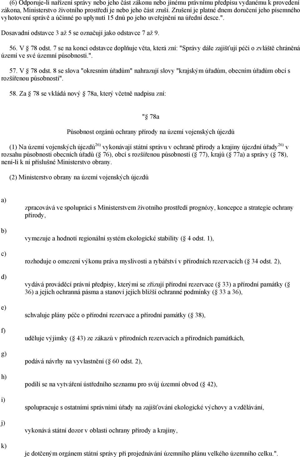 V 78 odst. 7 se na konci odstavce doplňuje věta, která zní: "Správy dále zajišťují péči o zvláště chráněná území ve své územní působnosti.". 57. V 78 odst.