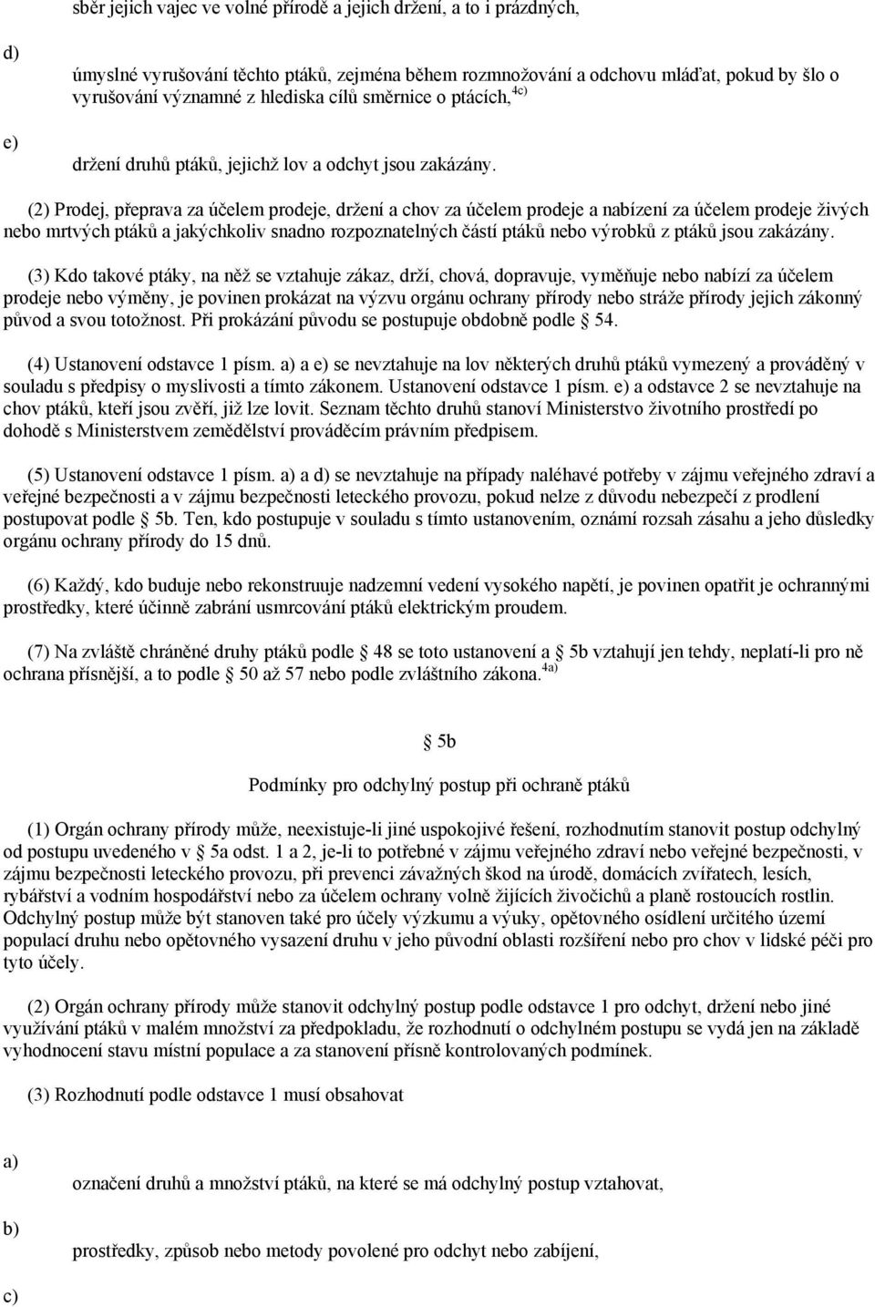 (2) Prodej, přeprava za účelem prodeje, držení a chov za účelem prodeje a nabízení za účelem prodeje živých nebo mrtvých ptáků a jakýchkoliv snadno rozpoznatelných částí ptáků nebo výrobků z ptáků