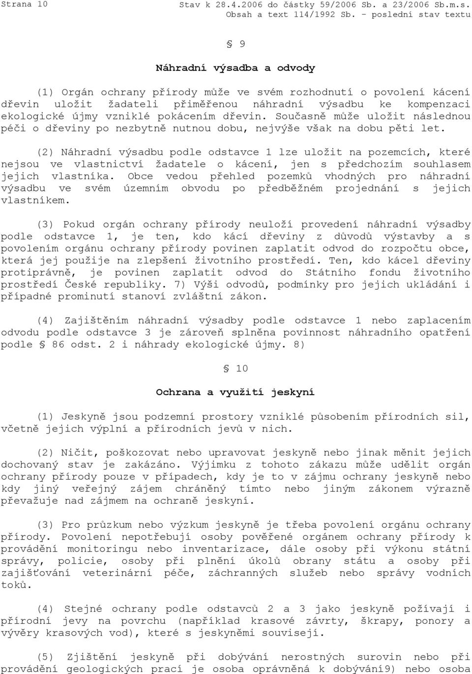 (2) Náhradní výsadbu podle odstavce 1 lze uložit na pozemcích, které nejsou ve vlastnictví žadatele o kácení, jen s předchozím souhlasem jejich vlastníka.