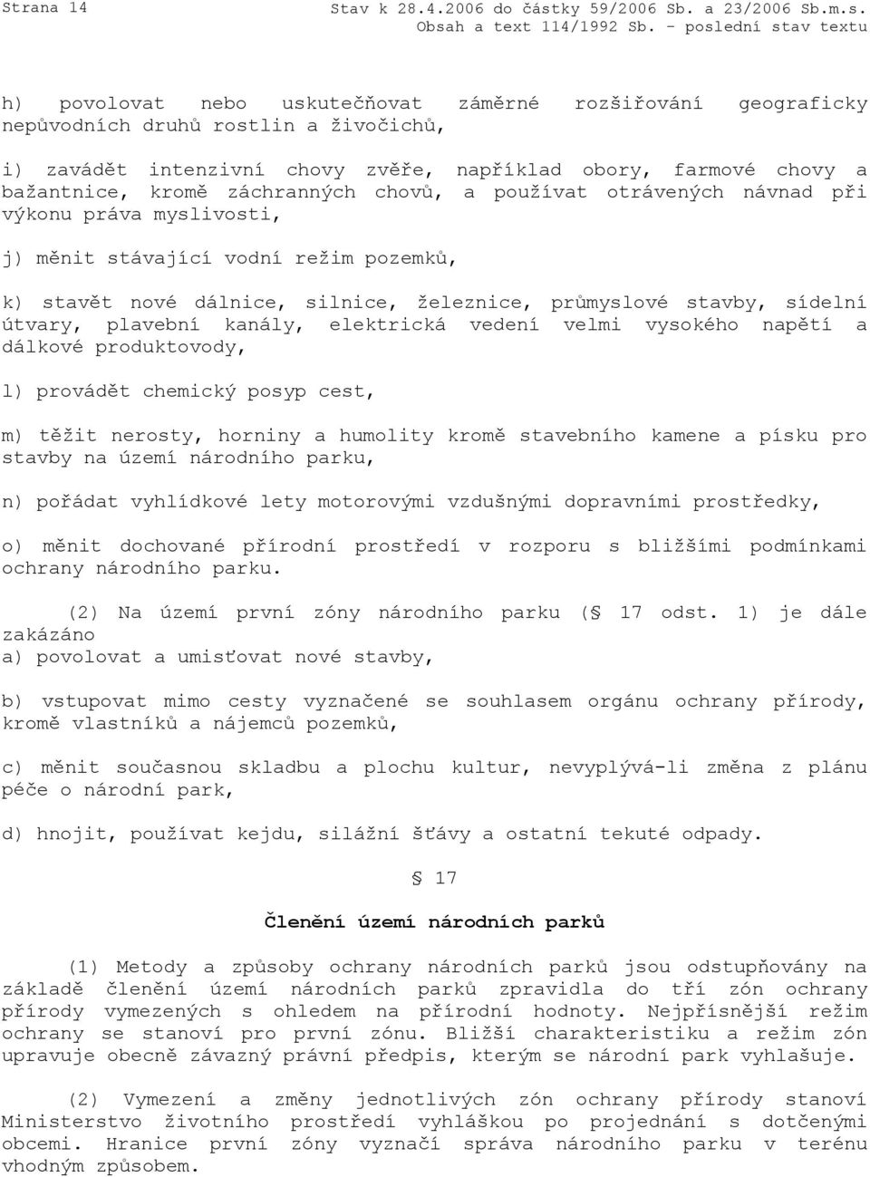 plavební kanály, elektrická vedení velmi vysokého napětí a dálkové produktovody, l) provádět chemický posyp cest, m) těžit nerosty, horniny a humolity kromě stavebního kamene a písku pro stavby na