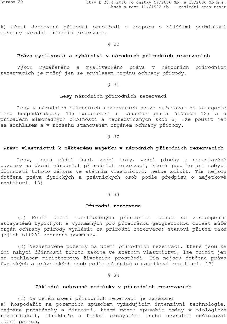 31 Lesy národních přírodních rezervací Lesy v národních přírodních rezervacích nelze zařazovat do kategorie lesů hospodářských; 11) ustanovení o zásazích proti škůdcům 12) a o případech mimořádných