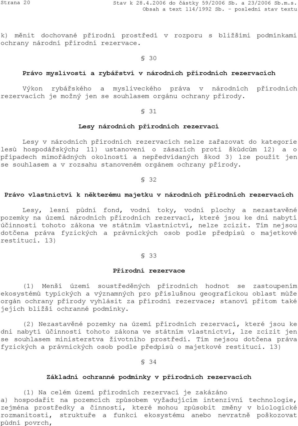 31 Lesy národních přírodních rezervací Lesy v národních přírodních rezervacích nelze zařazovat do kategorie lesů hospodářských; 11) ustanovení o zásazích proti škůdcům 12) a o případech mimořádných