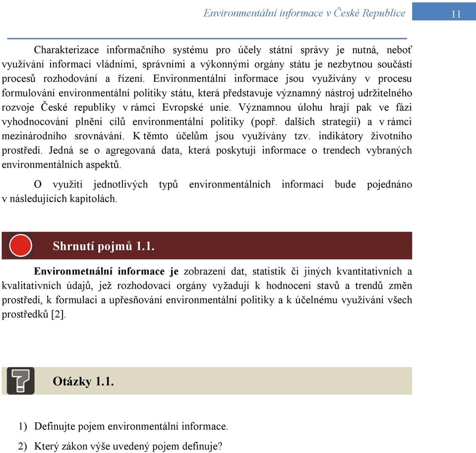 Environmentální informace jsou využívány v procesu formulování environmentální politiky státu, která představuje významný nástroj udržitelného rozvoje České republiky v rámci Evropské unie.