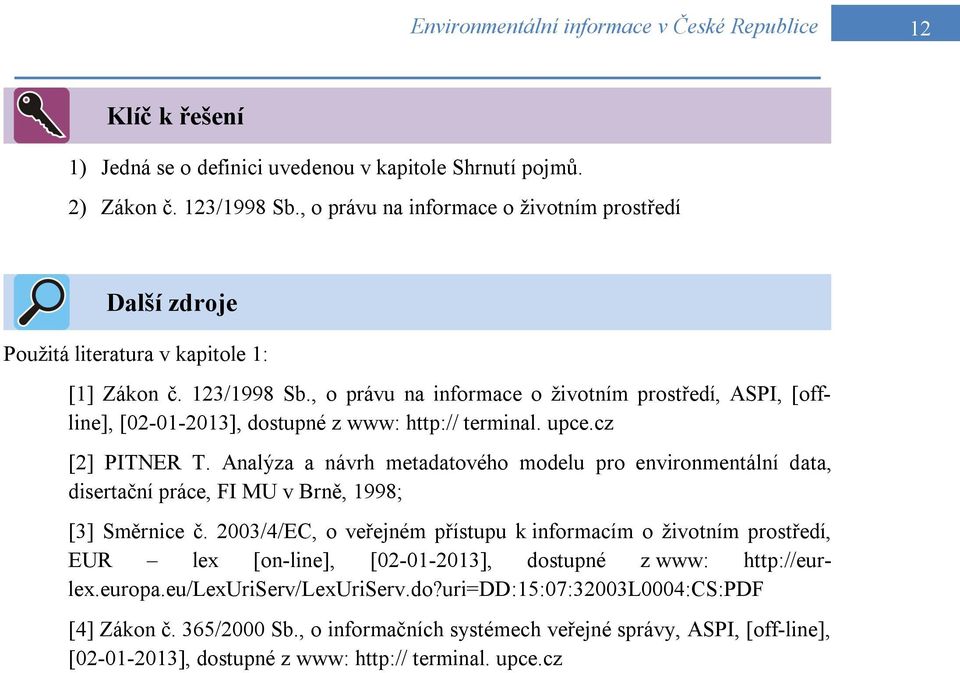 , o právu na informace o životním prostředí, ASPI, [offline], [02-01-2013], dostupné z www: http:// terminal. upce.cz [2] PITNER T.