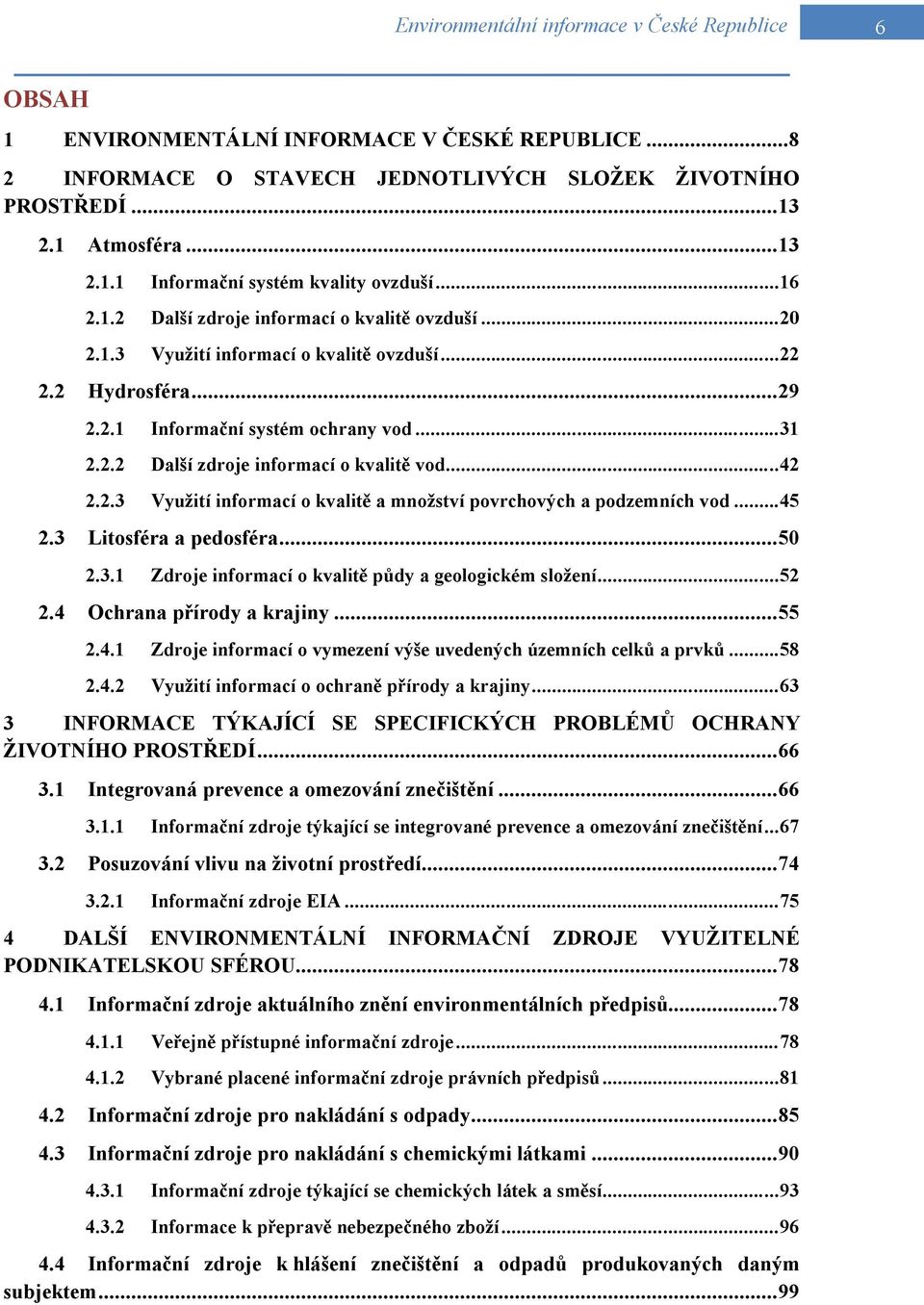 .. 42 2.2.3 Využití informací o kvalitě a množství povrchových a podzemních vod... 45 2.3 Litosféra a pedosféra... 50 2.3.1 Zdroje informací o kvalitě půdy a geologickém složení... 52 2.