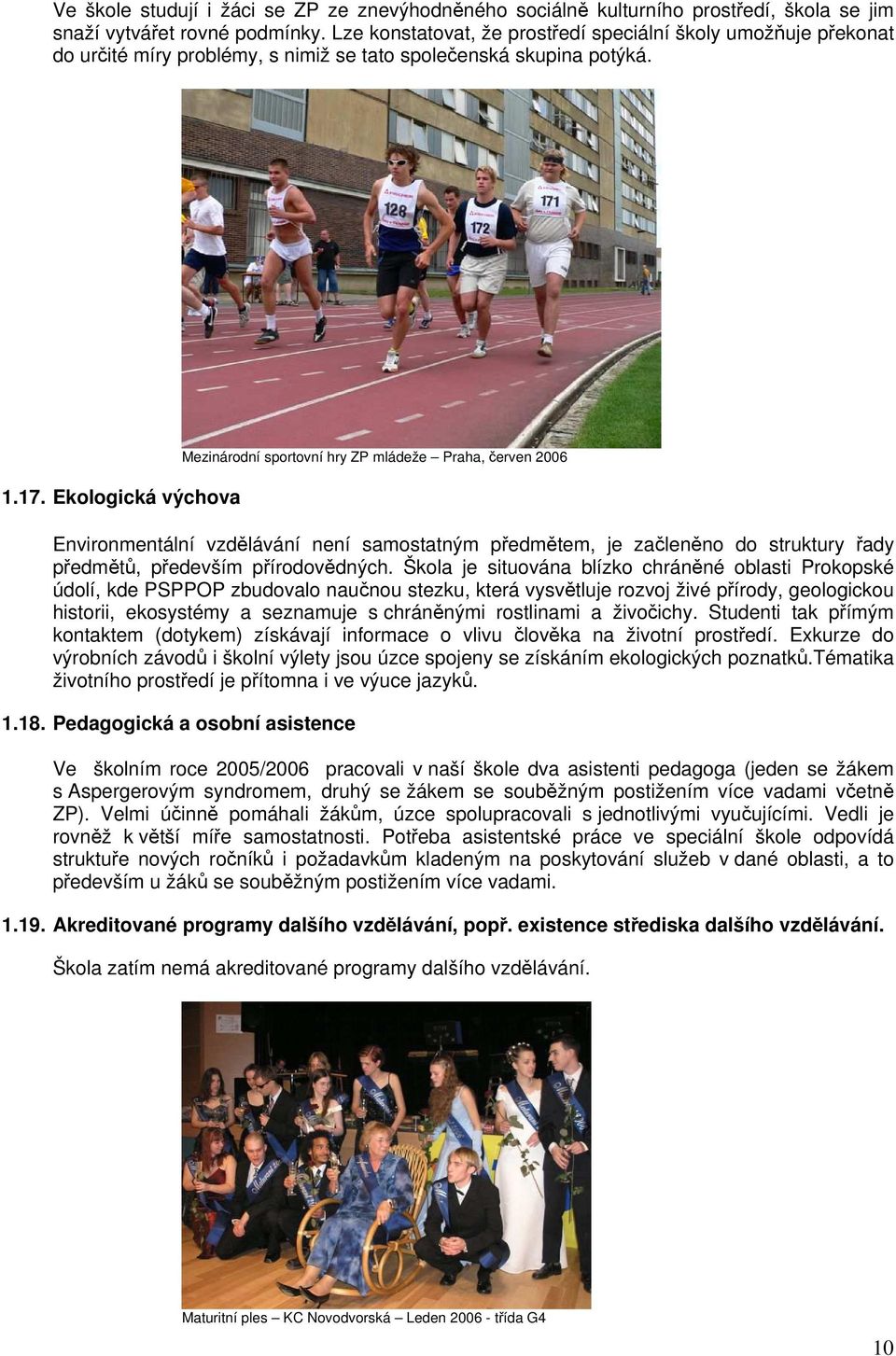 Ekologická výchova Mezinárodní sportovní hry ZP mládeže Praha, červen 2006 Environmentální vzdělávání není samostatným předmětem, je začleněno do struktury řady předmětů, především přírodovědných.
