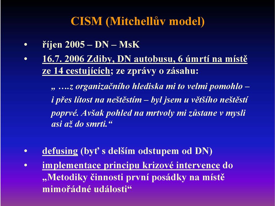 z organizačního hlediska mi to velmi pomohlo i přes lítost na neštěstím byl jsem u většího neštěstí poprvé.
