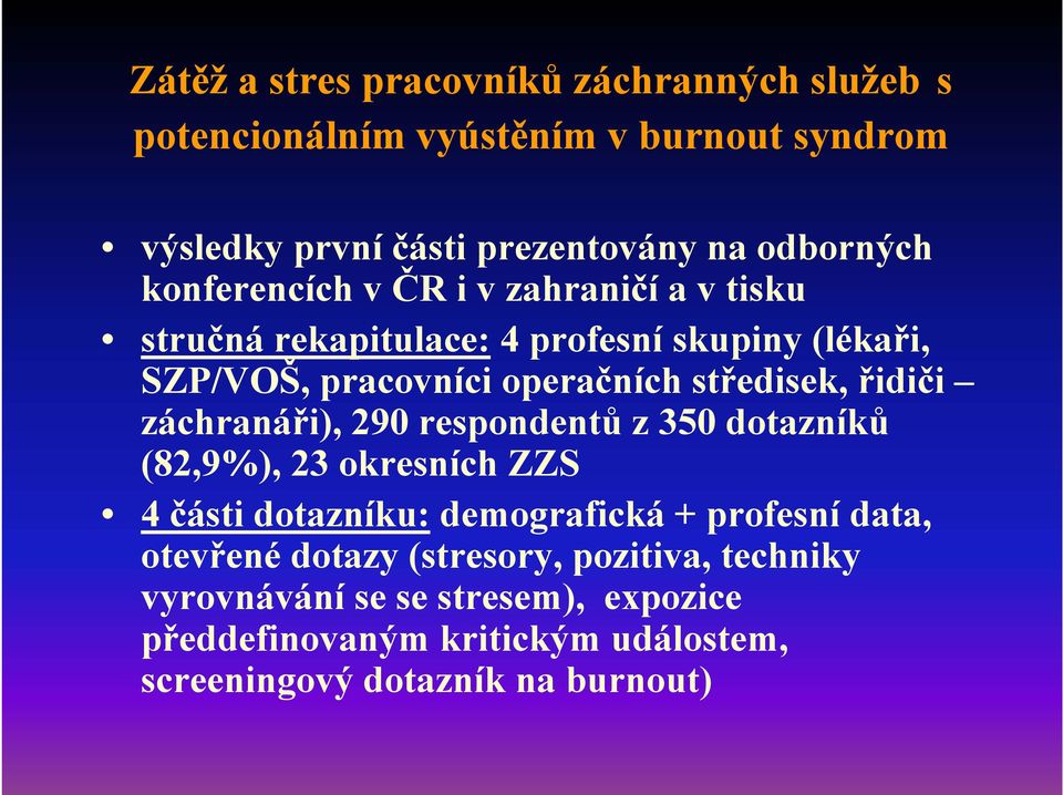 řidiči záchranáři), 290 respondentů z 350 dotazníků (82,9%), 23 okresních ZZS 4 části dotazníku: demografická + profesní data, otevřené