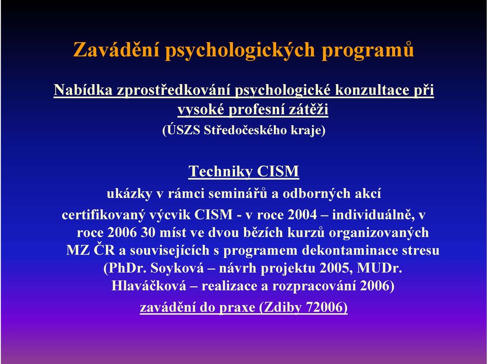individuálně, v roce 2006 30 míst ve dvou bězích kurzů organizovaných MZ ČR a souvisejících s programem dekontaminace