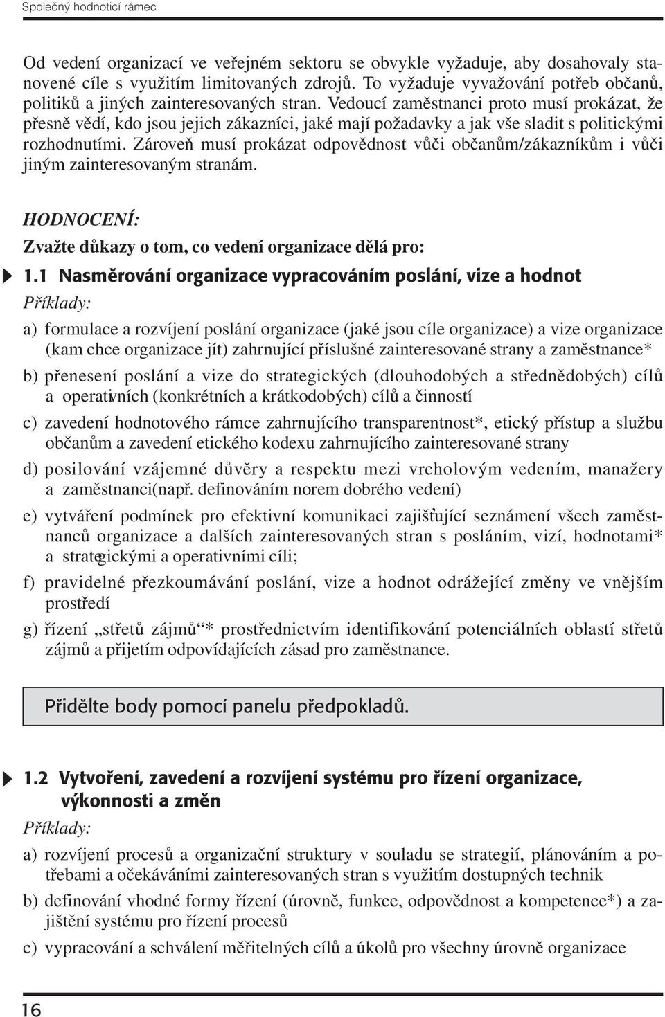 Vedoucí zaměstnanci proto musí prokázat, že přesně vědí, kdo jsou jejich zákazníci, jaké mají požadavky a jak vše sladit s politickými rozhodnutími.