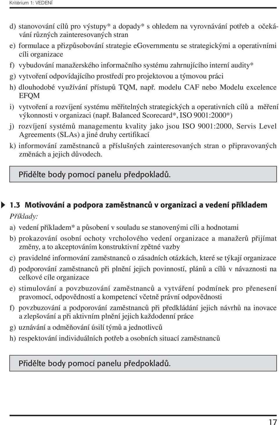 dlouhodobé využívání přístupů TQM, např. modelu CAF nebo Modelu excelence EFQM i) vytvoření a rozvíjení systému měřitelných strategických a operativních cílů a měření výkonnosti v organizaci (např.