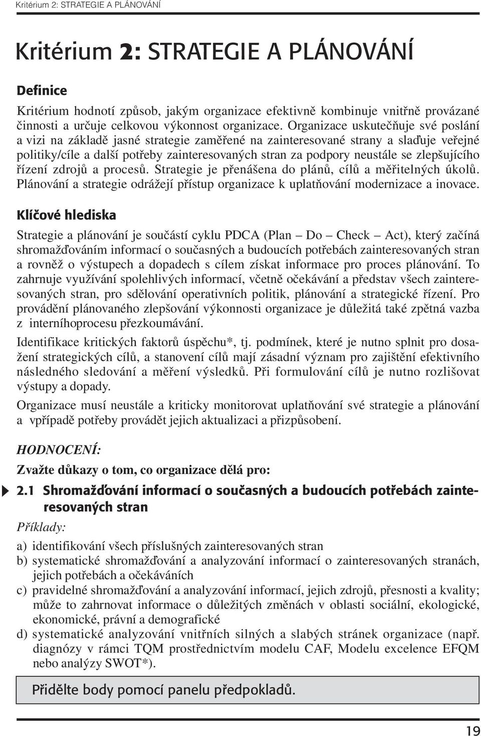 Organizace uskutečňuje své poslání a vizi na základě jasné strategie zaměřené na zainteresované strany a sla uje veřejné politiky/cíle a další potřeby zainteresovaných stran za podpory neustále se