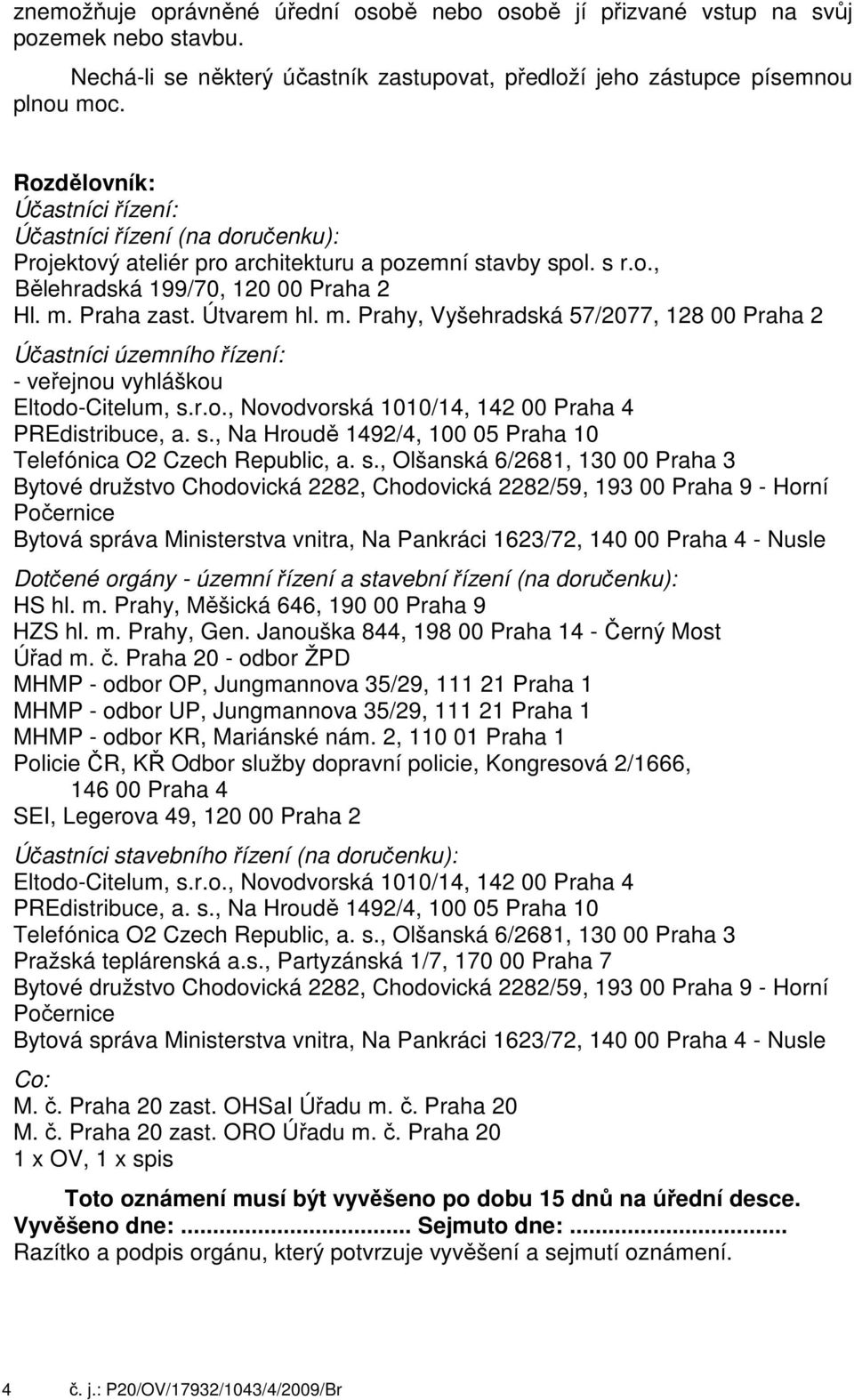 Praha zast. Útvarem hl. m. Prahy, Vyšehradská 57/2077, 128 00 Praha 2 Účastníci územního řízení: - veřejnou vyhláškou Eltodo-Citelum, s.