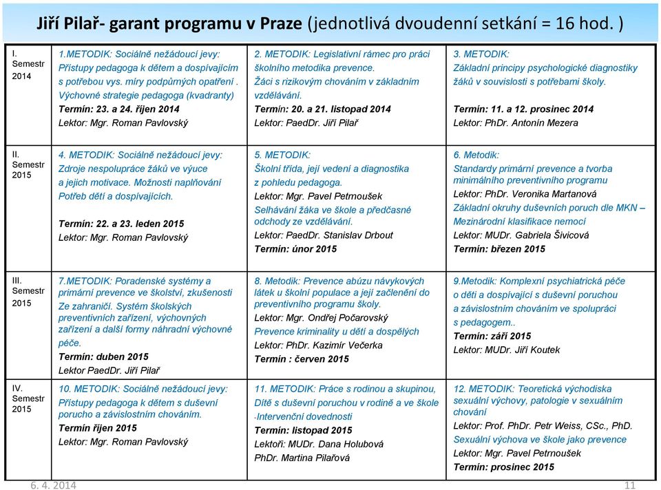 Žáci s rizikovým chováním v základním vzdělávání. Termín: 20. a 21. listopad 2014 Lektor: PaedDr. Jiří Pilař 3.