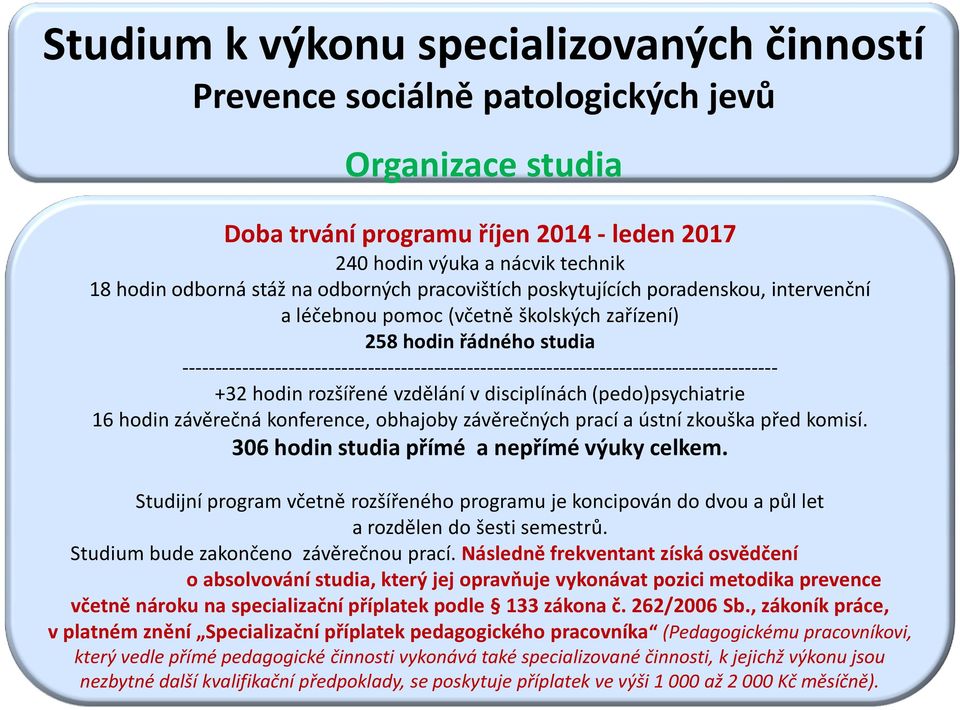 ------------------------------------------------------------------------------------------ +32 hodin rozšířené vzdělání v disciplínách (pedo)psychiatrie 16 hodin závěrečná konference, obhajoby