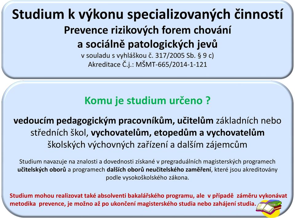 dovednosti získané v pregraduálních magisterských programech učitelských oborů a programech dalších oborů neučitelského zaměření, které jsou akreditovány podle vysokoškolského zákona.