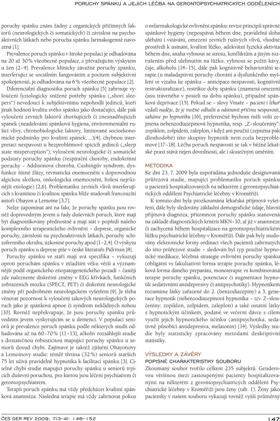 Prevalence klinicky závažné poruchy spánku, interferující se sociálním fungováním a pocitem subjektivní spokojenosti, je odhadována na 6 % všeobecné populace [2].