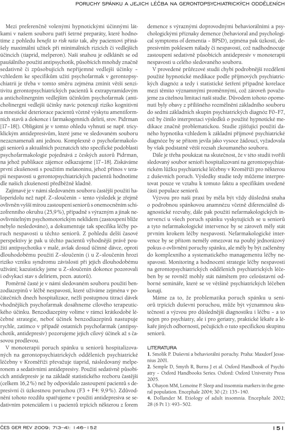 Naší snahou je odklánět se od paušálního použití antipsychotik, působících mnohdy značně sedativně či způsobujících nepříjemné vedlejší účinky vzhledem ke specifikům užití psychofarmak v