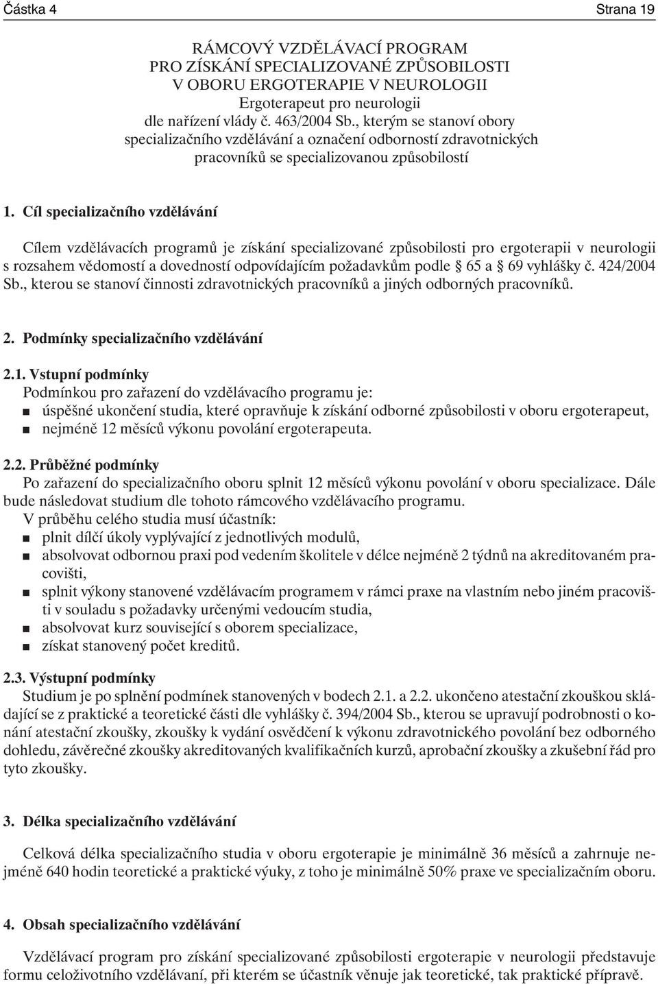 Cíl specializačního vzdělávání Cílem vzdělávacích programů je získání specializované způsobilosti pro ergoterapii v neurologii s rozsahem vědomostí a dovedností odpovídajícím požadavkům podle 65 a 69