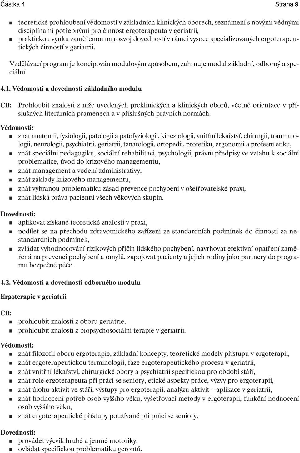 Vzdělávací program je koncipován modulovým způsobem, zahrnuje modul základní, odborný a speciální. 4.1.