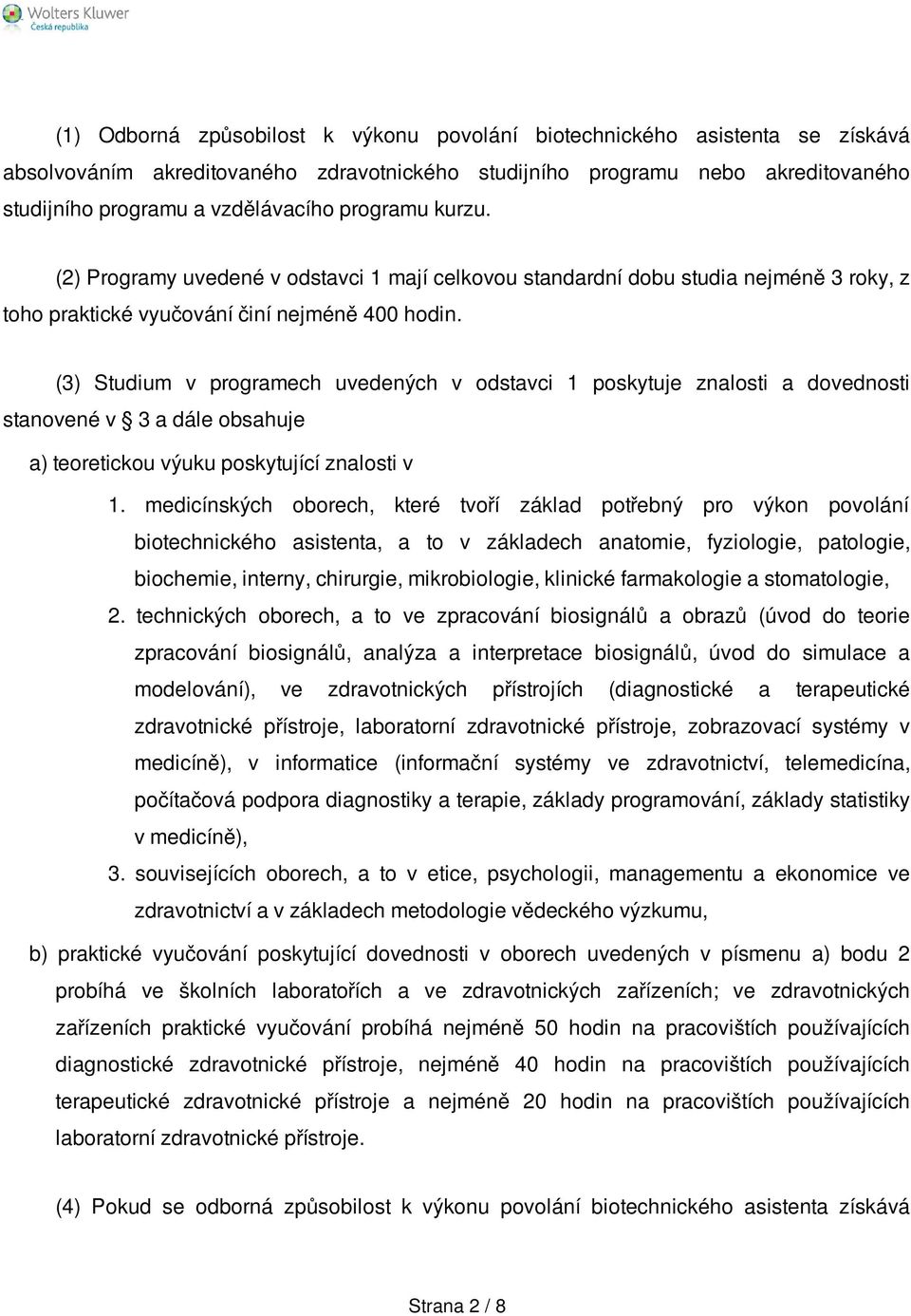 (3) Studium v programech uvedených v odstavci 1 poskytuje znalosti a dovednosti stanovené v 3 a dále obsahuje a) teoretickou výuku poskytující znalosti v 1.