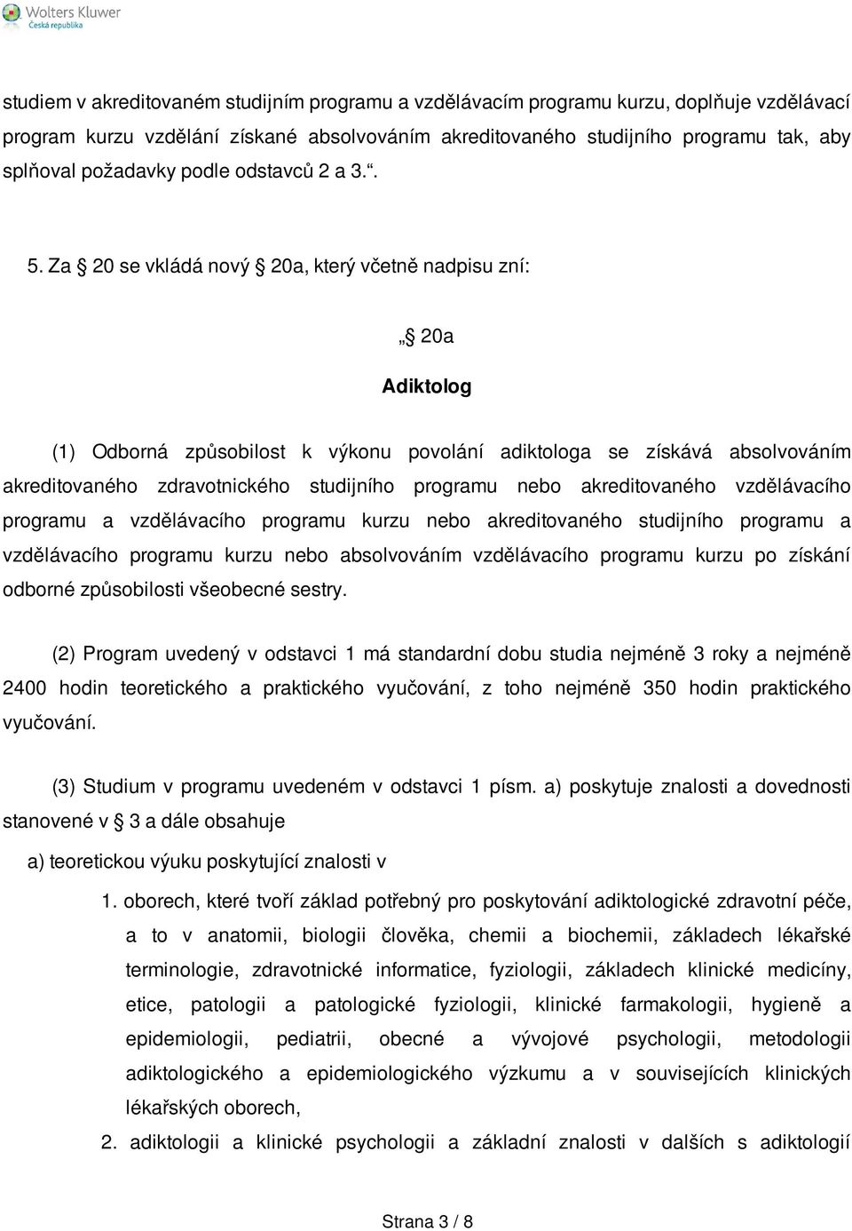 Za 20 se vkládá nový 20a, který včetně nadpisu zní: 20a Adiktolog (1) Odborná způsobilost k výkonu povolání adiktologa se získává absolvováním akreditovaného zdravotnického studijního programu nebo