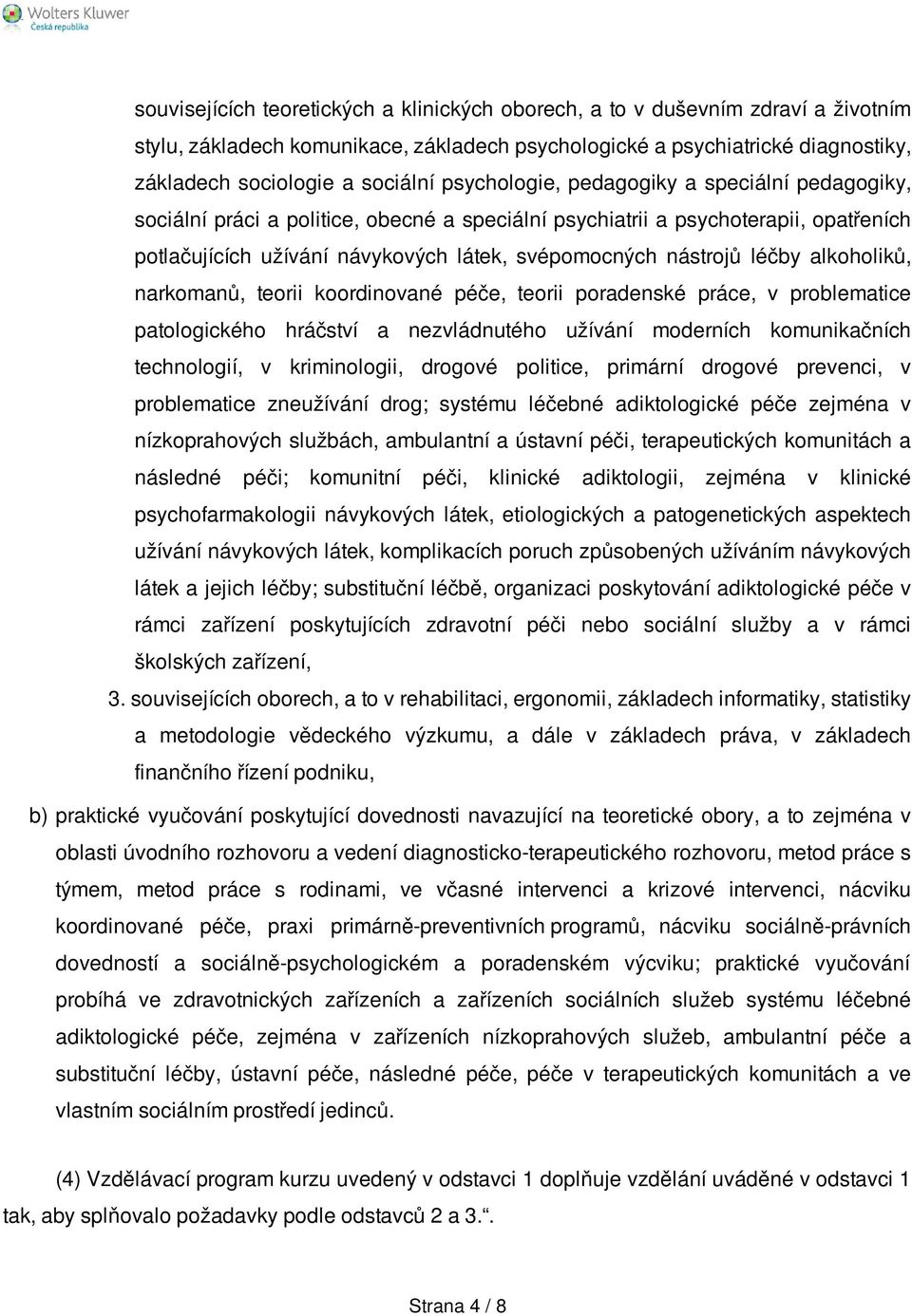 léčby alkoholiků, narkomanů, teorii koordinované péče, teorii poradenské práce, v problematice patologického hráčství a nezvládnutého užívání moderních komunikačních technologií, v kriminologii,