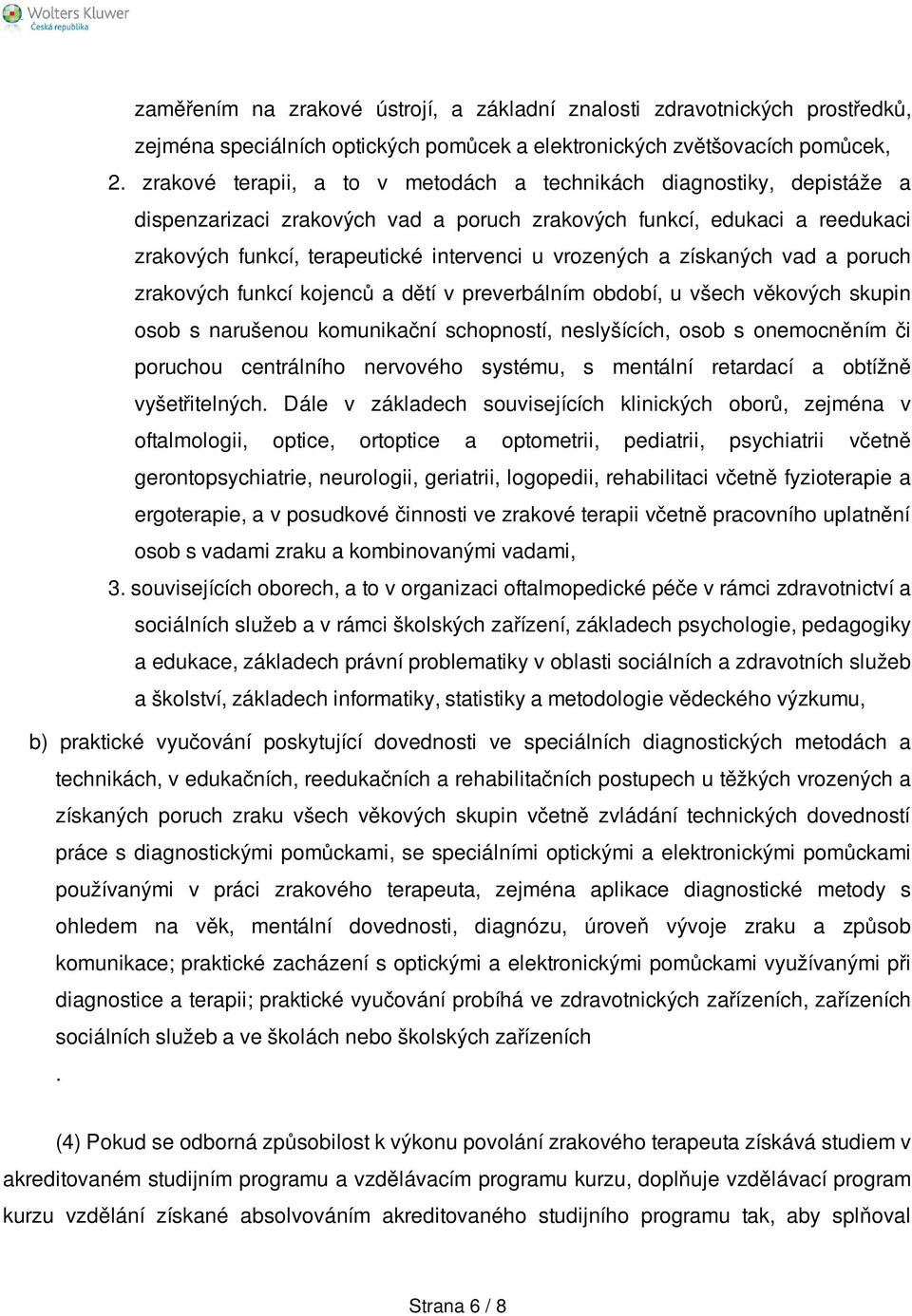 vrozených a získaných vad a poruch zrakových funkcí kojenců a dětí v preverbálním období, u všech věkových skupin osob s narušenou komunikační schopností, neslyšících, osob s onemocněním či poruchou