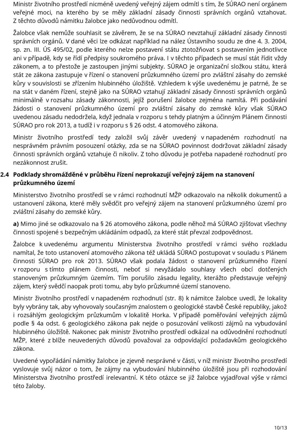 V dané věci lze odkázat například na nález Ústavního soudu ze dne 4. 3. 2004, sp. zn. III.