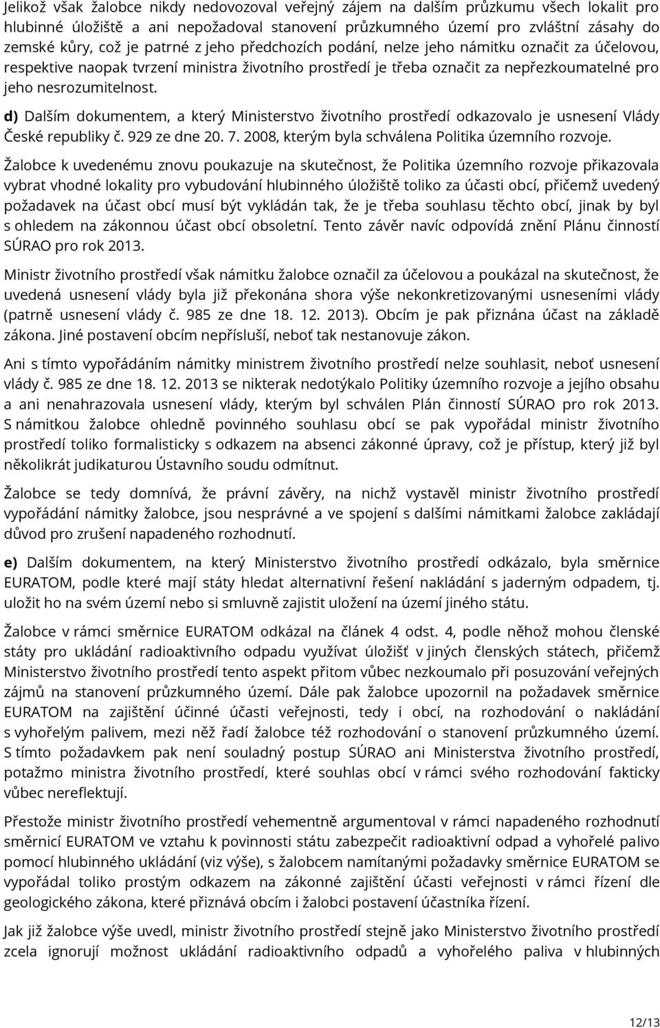 d) Dalším dokumentem, a který Ministerstvo životního prostředí odkazovalo je usnesení Vlády České republiky č. 929 ze dne 20. 7. 2008, kterým byla schválena Politika územního rozvoje.