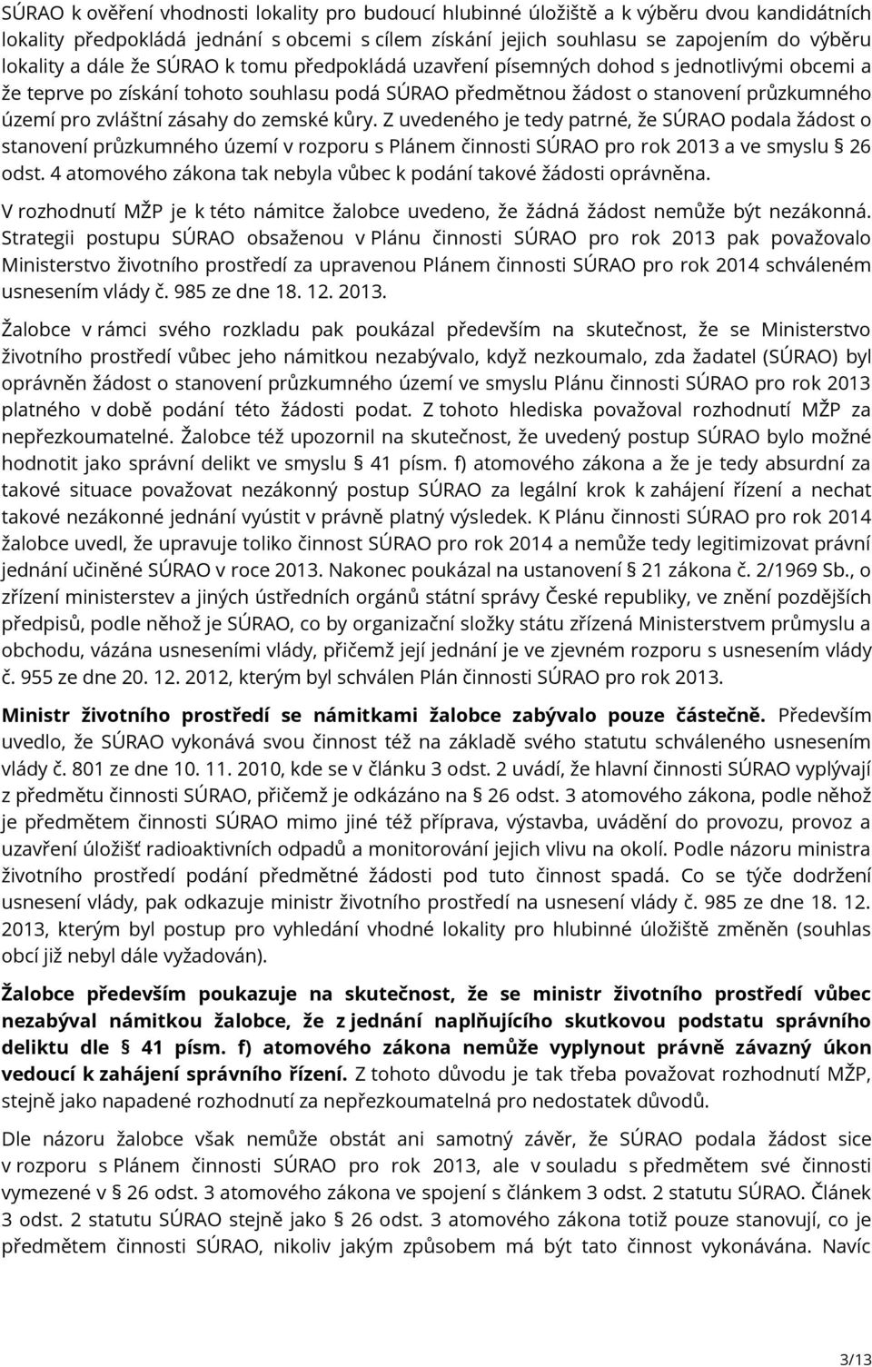 do zemské kůry. Z uvedeného je tedy patrné, že SÚRAO podala žádost o stanovení průzkumného území v rozporu s Plánem činnosti SÚRAO pro rok 2013 a ve smyslu 26 odst.