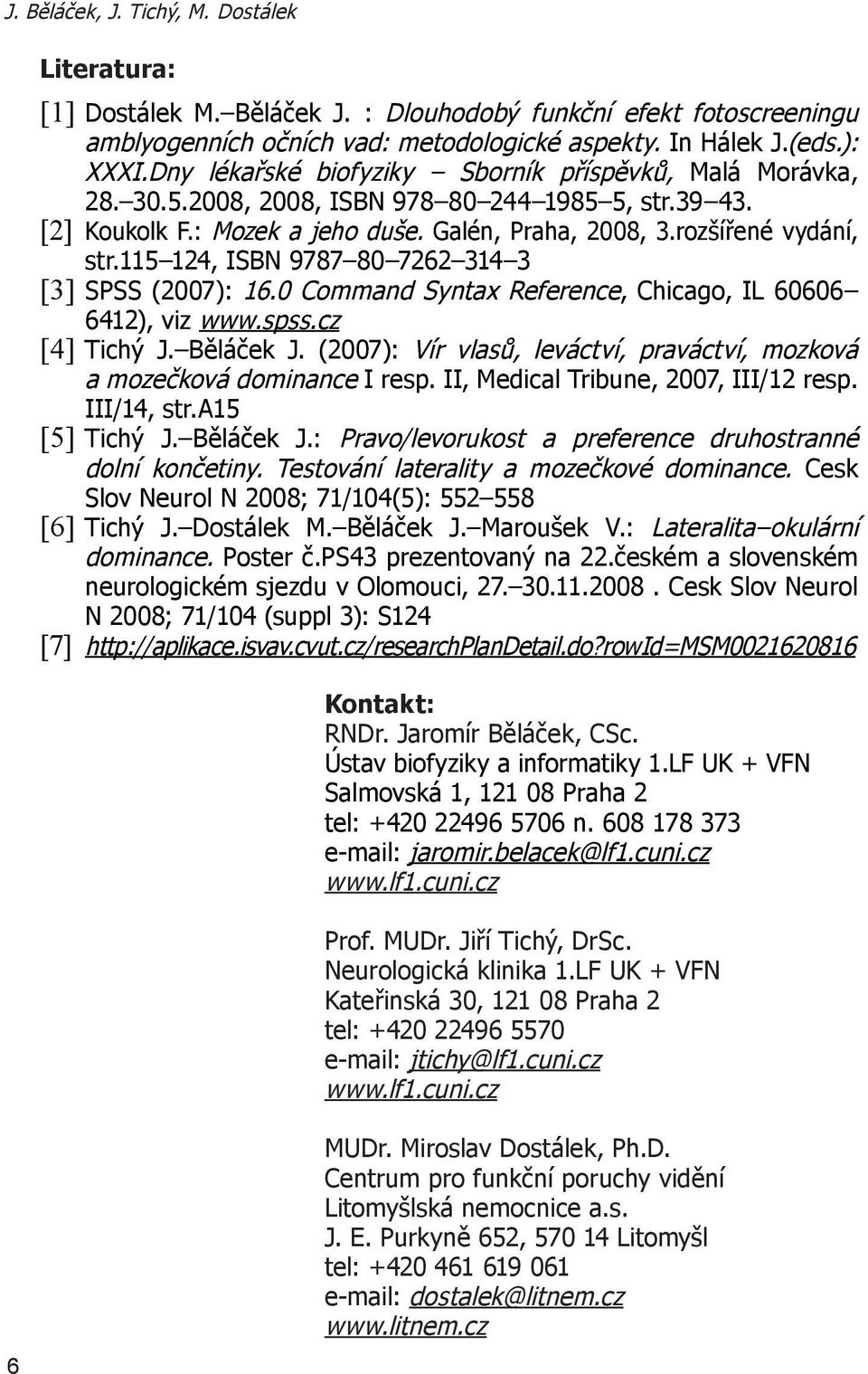 115 124, ISBN 9787 80 7262 314 3 [3] SPSS (2007): 16.0 Command Syntax Reference, Chicago, IL 60606 6412), viz www.spss.cz [4] Tichý J. Běláček J.