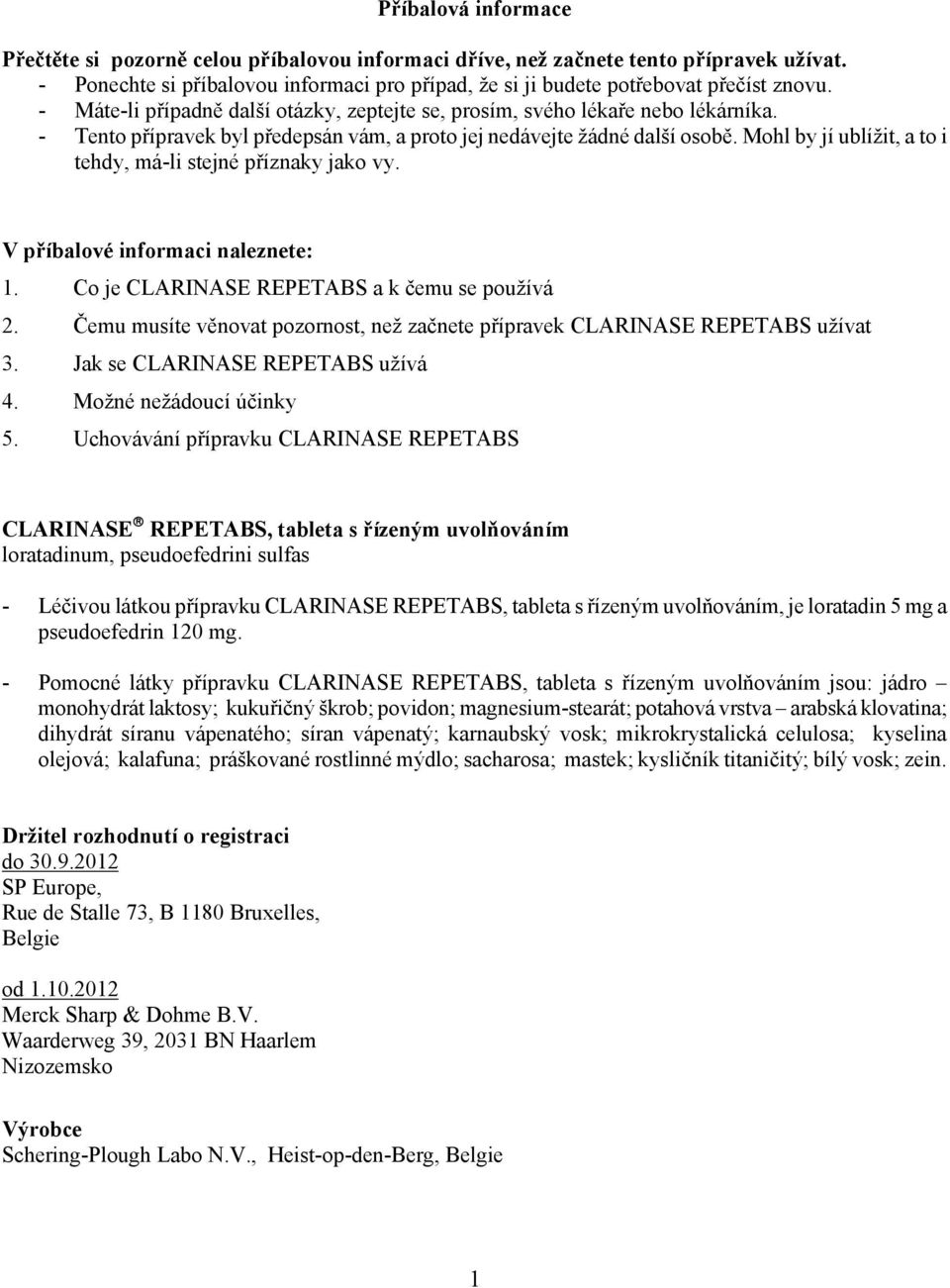 Mohl by jí ublížit, a to i tehdy, má-li stejné příznaky jako vy. V příbalové informaci naleznete: 1. Co je CLARINASE REPETABS a k čemu se používá 2.