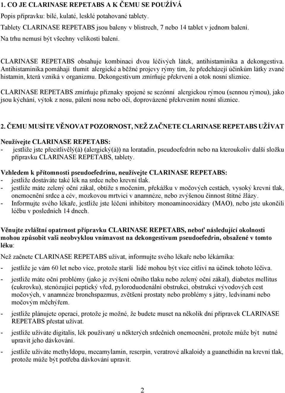 Antihistaminika pomáhají tlumit alergické a běžné projevy rýmy tím, že předcházejí účinkům látky zvané histamin, která vzniká v organizmu. Dekongestivum zmírňuje překrvení a otok nosní sliznice.