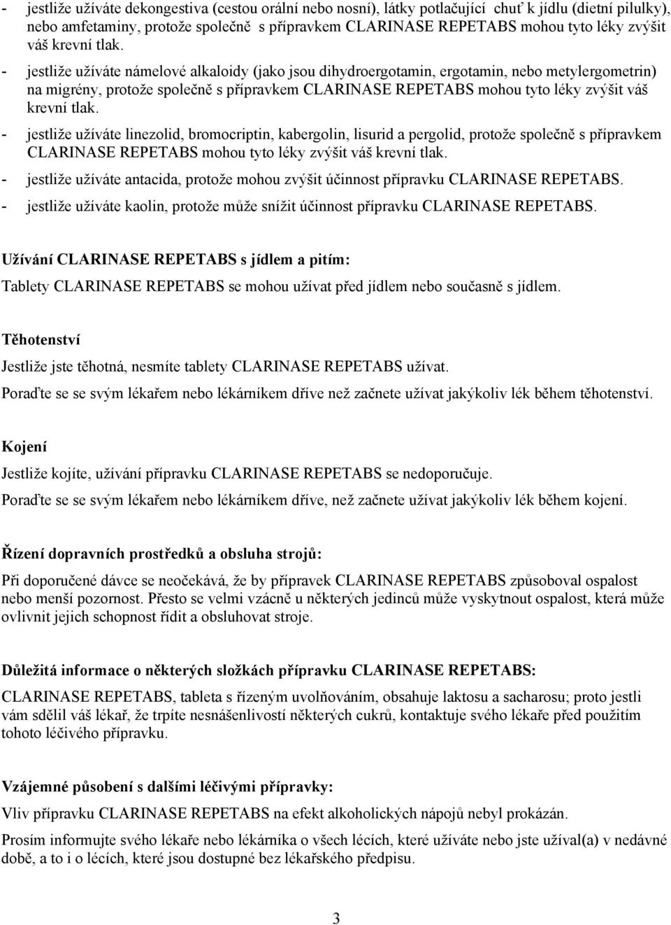 - jestliže užíváte námelové alkaloidy (jako jsou dihydroergotamin, ergotamin, nebo metylergometrin) na migrény, protože společně s přípravkem CLARINASE REPETABS mohou tyto léky zvýšit  - jestliže