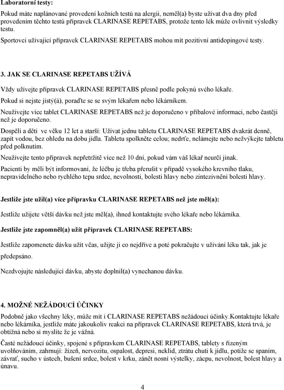 JAK SE CLARINASE REPETABS UŽÍVÁ Vždy užívejte přípravek CLARINASE REPETABS přesně podle pokynů svého lékaře. Pokud si nejste jistý(á), poraďte se se svým lékařem nebo lékárníkem.