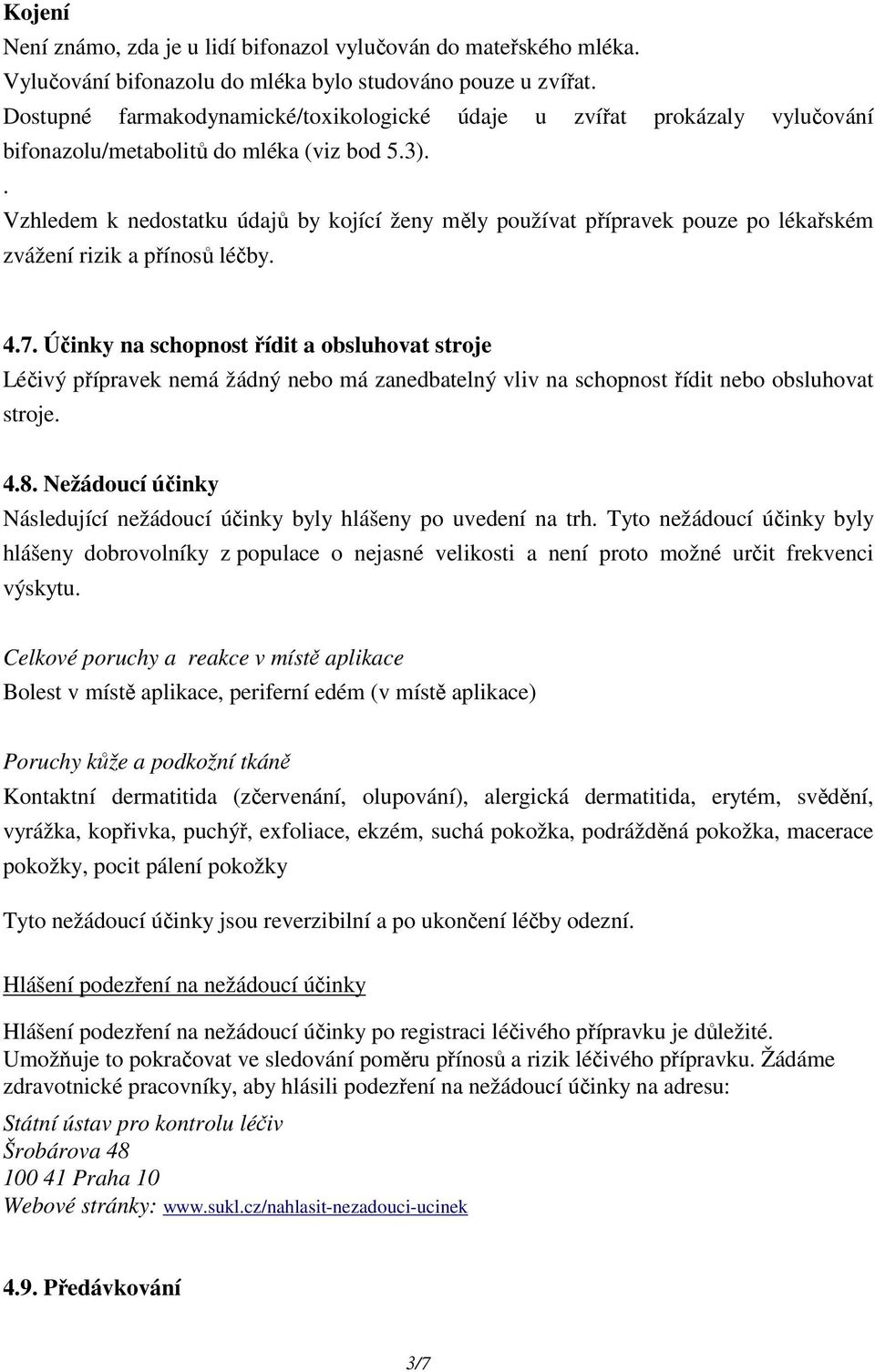 . Vzhledem k nedostatku údajů by kojící ženy měly používat přípravek pouze po lékařském zvážení rizik a přínosů léčby. 4.7.