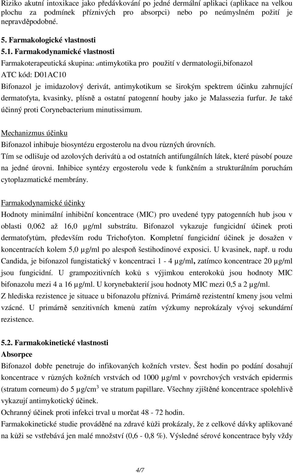 Farmakodynamické vlastnosti Farmakoterapeutická skupina: antimykotika pro použití v dermatologii,bifonazol ATC kód: D01AC10 Bifonazol je imidazolový derivát, antimykotikum se širokým spektrem účinku