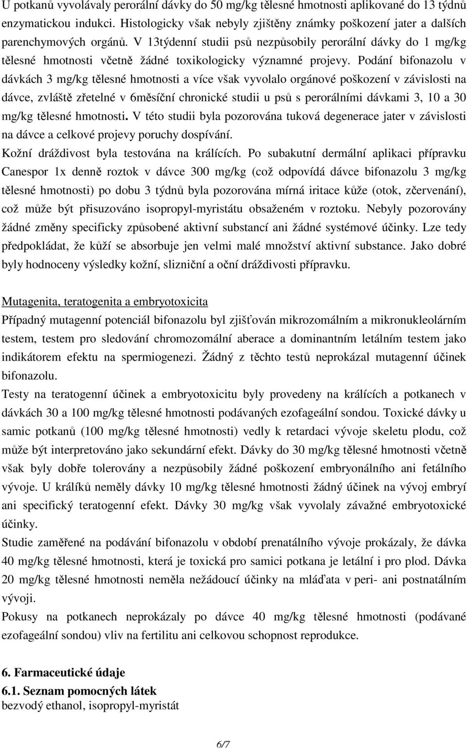 V 13týdenní studii psů nezpůsobily perorální dávky do 1 mg/kg tělesné hmotnosti včetně žádné toxikologicky významné projevy.