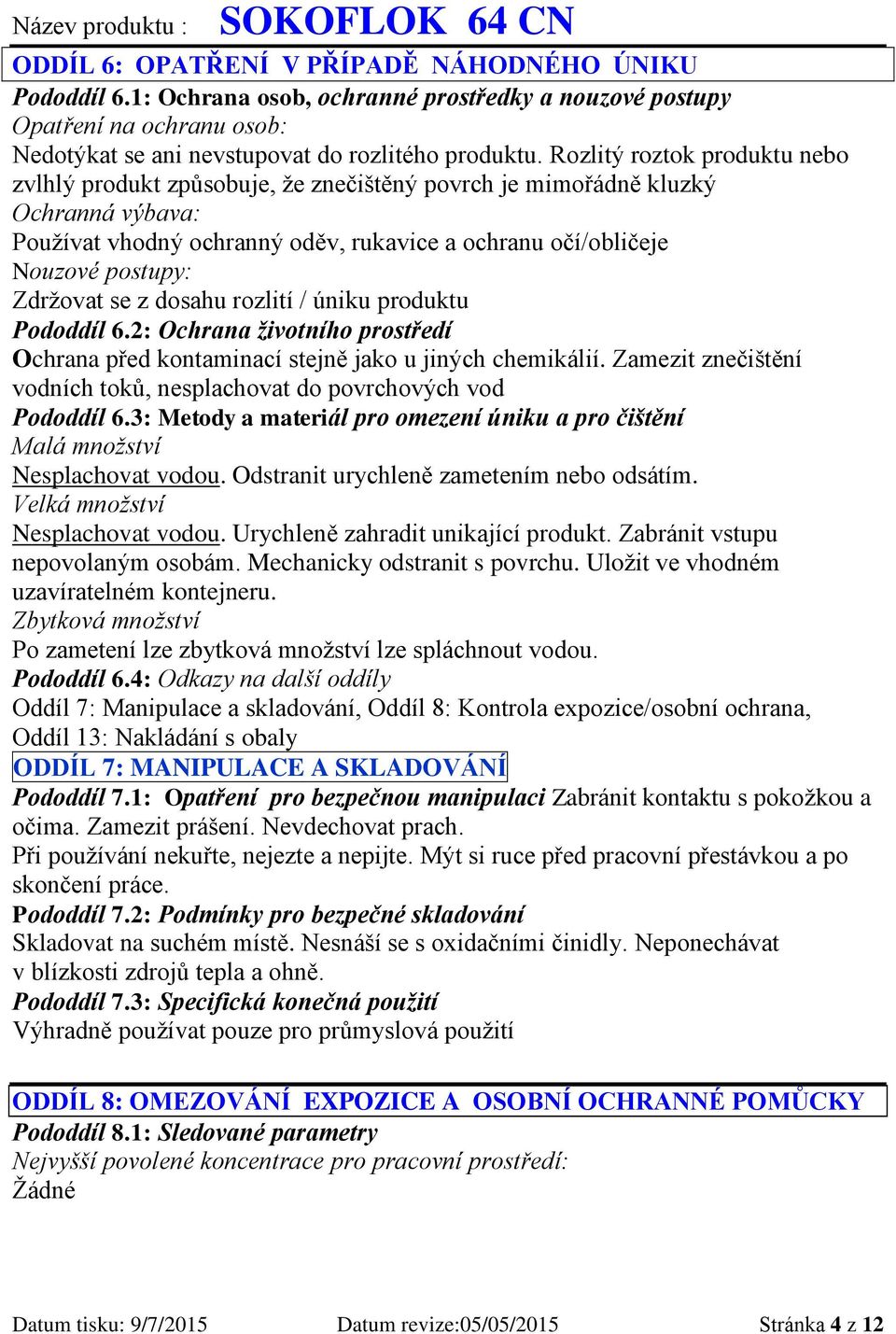 Zdržovat se z dosahu rozlití / úniku produktu Pododdíl 6.2: Ochrana životního prostředí Ochrana před kontaminací stejně jako u jiných chemikálií.