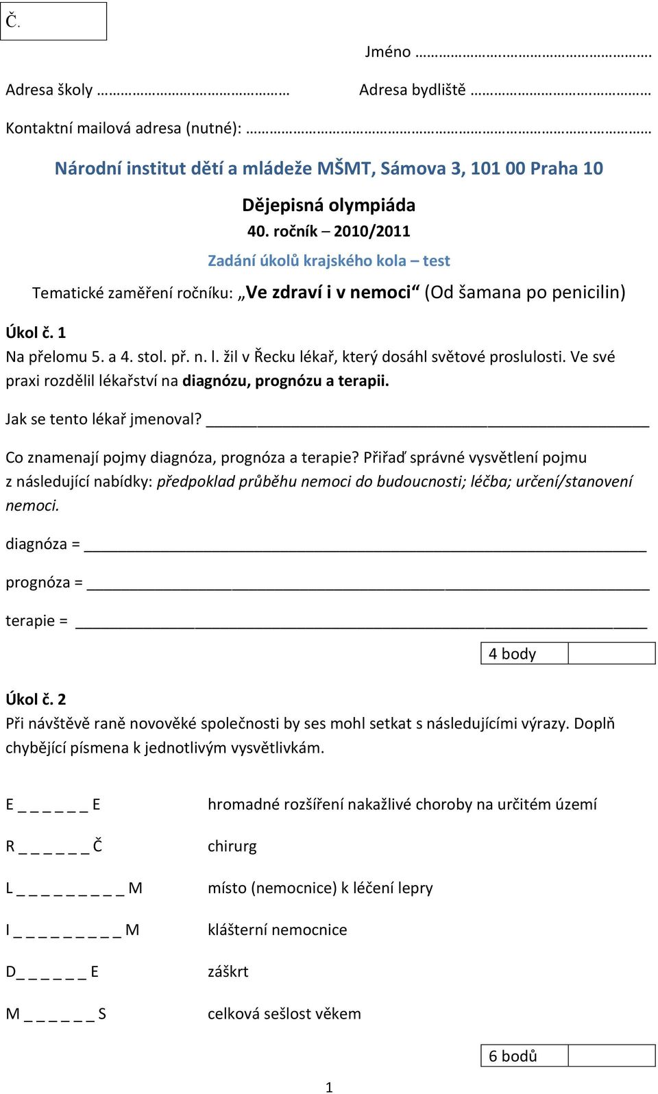 žil v Řecku lékař, který dosáhl světové proslulosti. Ve své praxi rozdělil lékařství na diagnózu, prognózu a terapii. Jak se tento lékař jmenoval? Co znamenají pojmy diagnóza, prognóza a terapie?