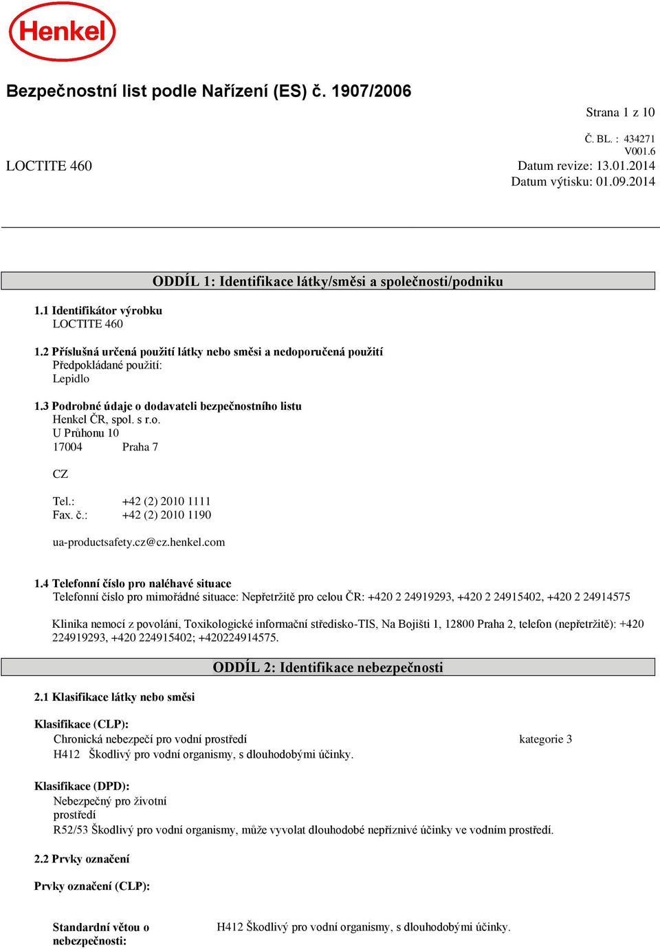 3 Podrobné údaje o dodavateli bezpečnostního listu Henkel ČR, spol. s r.o. U Průhonu 10 17004 Praha 7 CZ Tel.: +42 (2) 2010 1111 Fax. č.: +42 (2) 2010 1190 ua-productsafety.cz@cz.henkel.com 1.