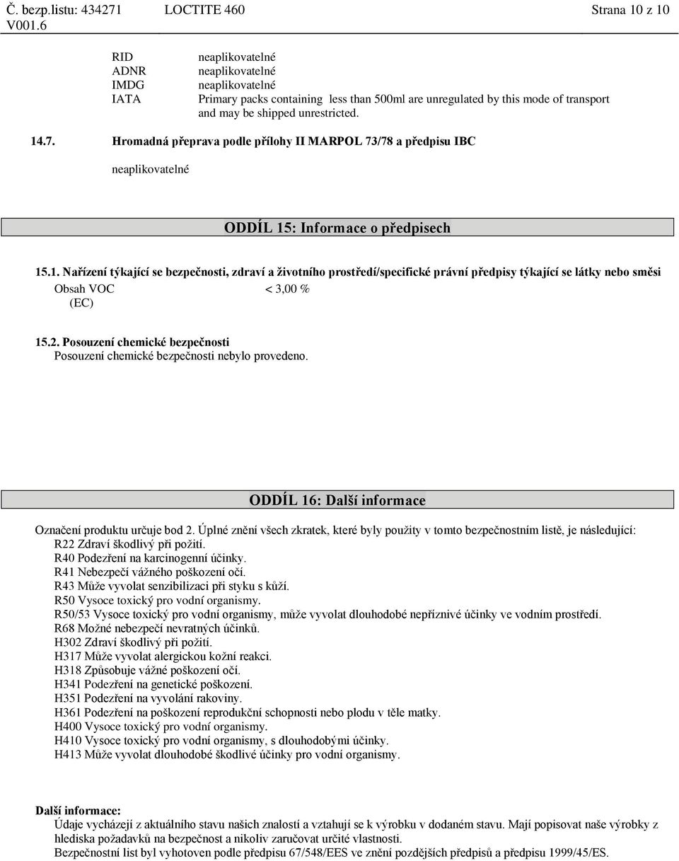 : Informace o předpisech 15.1. Nařízení týkající se bezpečnosti, zdraví a životního prostředí/specifické právní předpisy týkající se látky nebo směsi Obsah VOC < 3,00 % (EC) 15.2.