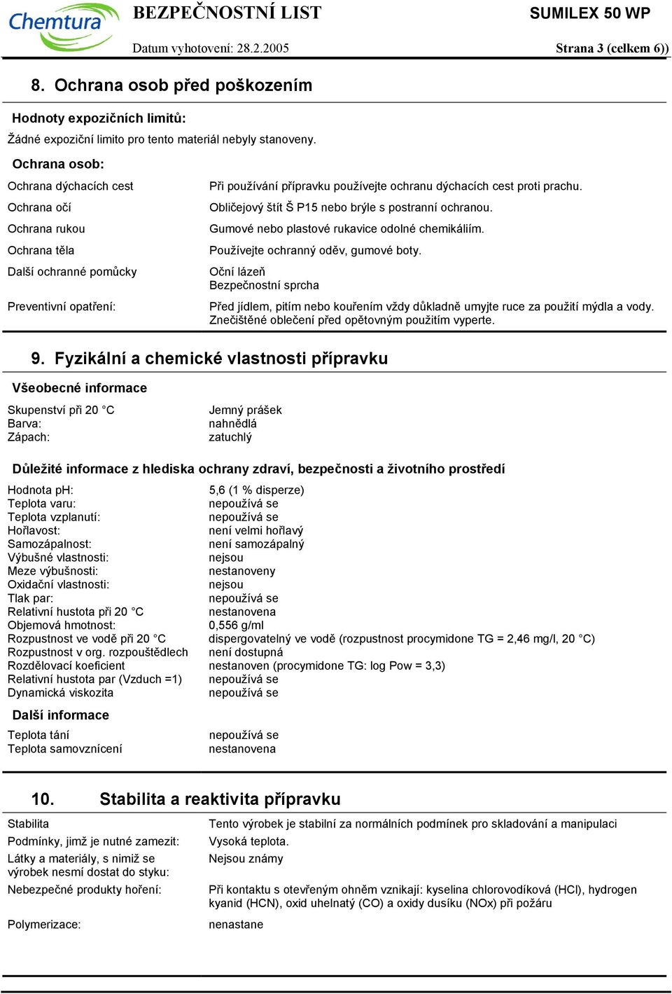 Obličejový štít Š P15 nebo brýle s postranní ochranou. Gumové nebo plastové rukavice odolné chemikáliím. Používejte ochranný oděv, gumové boty.