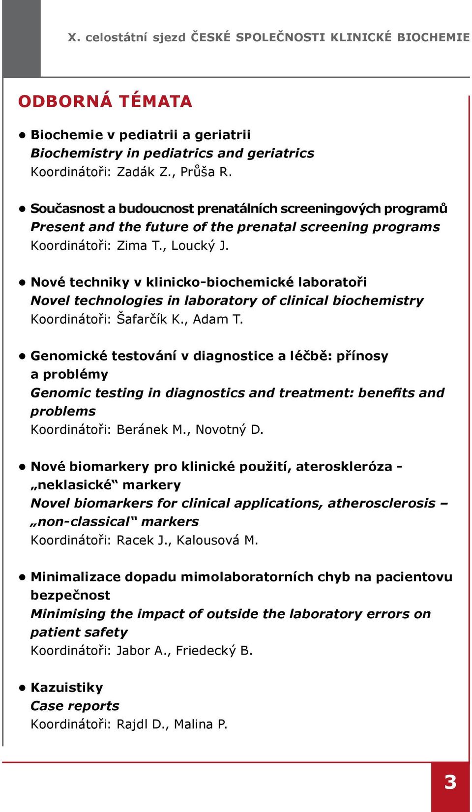 Nové techniky v klinicko-biochemické laboratoři Novel technologies in laboratory of clinical biochemistry Koordinátoři: Šafarčík K., Adam T.