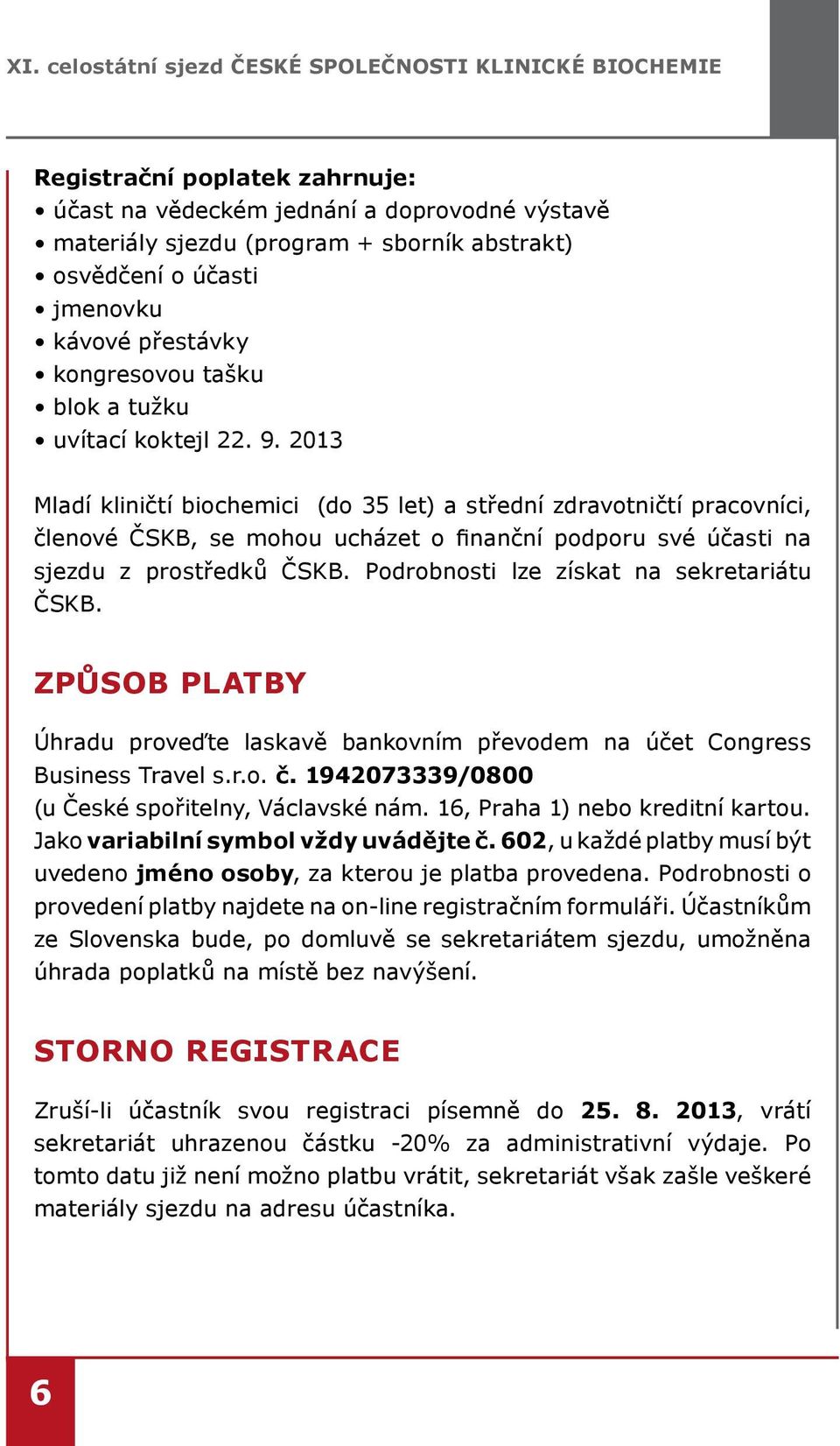 2013 Mladí kliničtí biochemici (do 35 let) a střední zdravotničtí pracovníci, členové ČSKB, se mohou ucházet o finanční podporu své účasti na sjezdu z prostředků ČSKB.