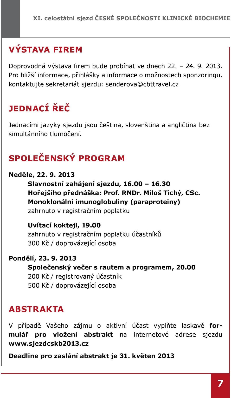 cz JEDNACÍ ŘEČ Jednacími jazyky sjezdu jsou čeština, slovenština a angličtina bez simultánního tlumočení. SPOLEČENSKÝ PROGRAM Neděle, 22. 9. 2013 Slavnostní zahájení sjezdu, 16.00 16.